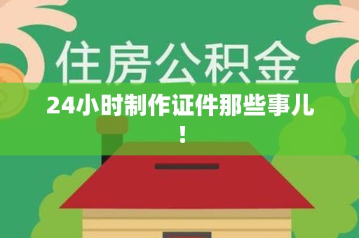 宁都24小时制作证件那些事儿！